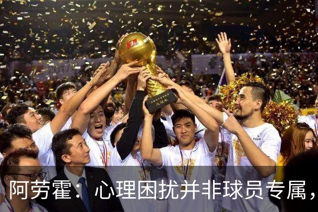 阿劳霍：心理困扰并非球员专属，整个社会很多人都承受同样的煎熬